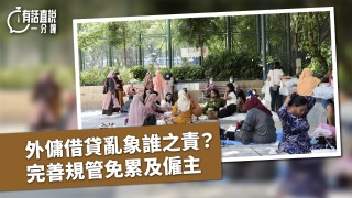 有話直說-外傭借貸亂象誰之責--完善規管免累及僱主