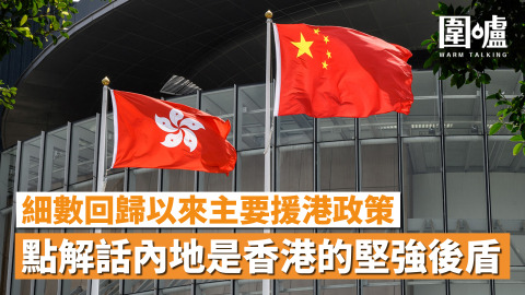 一圖睇晒｜細數回歸以來主要援港政策-點解話內地是香港的堅強後盾