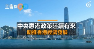 立會有議思-有片-中央惠港政策陸續有來-助推香港經濟發展