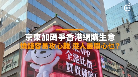 街訪-京東加碼爭香港網購生意-燒錢容易攻心難-港人最擔心乜