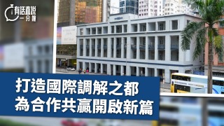有話直說-打造國際調解之都-為合作共贏開啟新篇