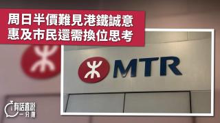 有話直說-周日半價難見港鐵誠意--惠及市民還需換位思考