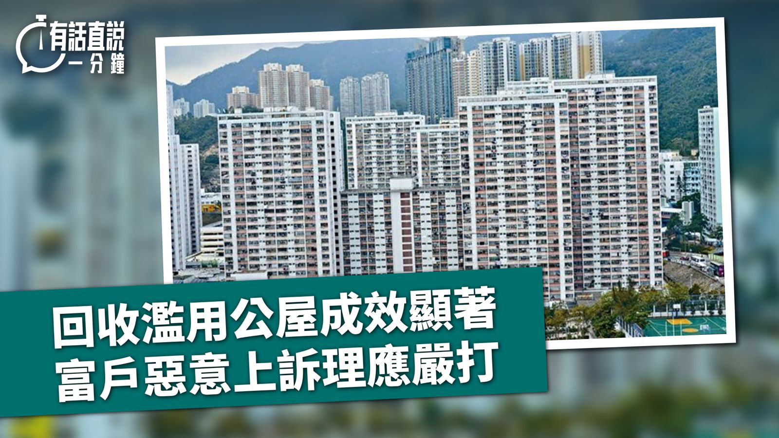 有話直說｜回收濫用公屋成效顯著    富戶惡意上訴理應嚴打