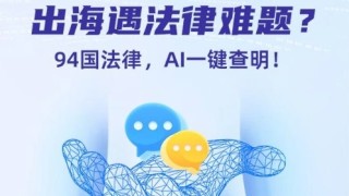深圳-域外法律查明導航儀AI-上線-94國法規一鍵直達助力企業出海
