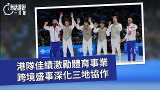 有話直說-港隊佳績激勵體育事業-跨境盛事深化三地協作