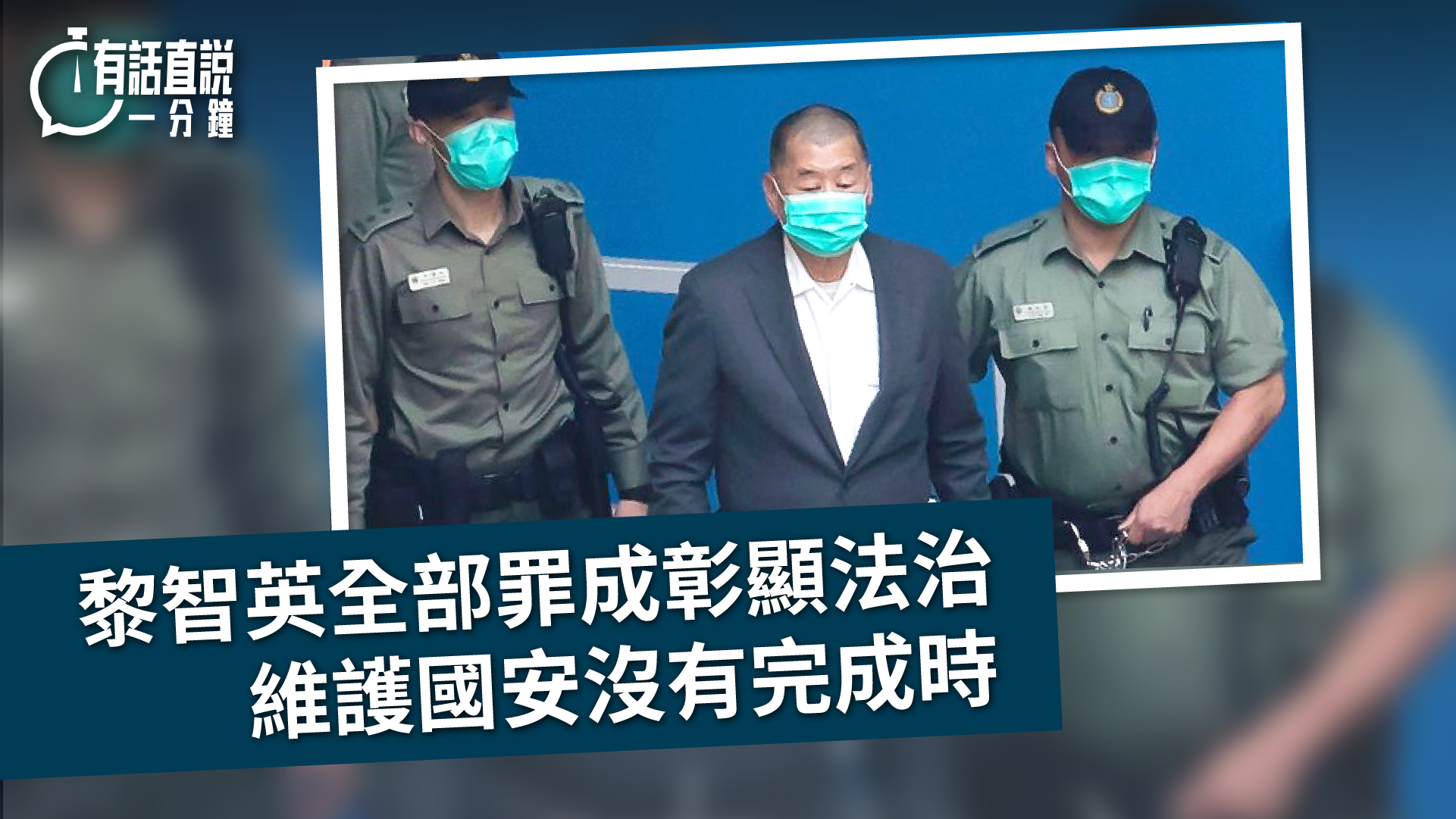 有話直說｜黎智英全部罪成彰顯法治　維護國安沒有完成時