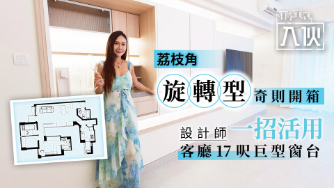 EP82-荔枝角-旋轉型-奇則開箱-設計師一招活用客廳17呎巨型窗台