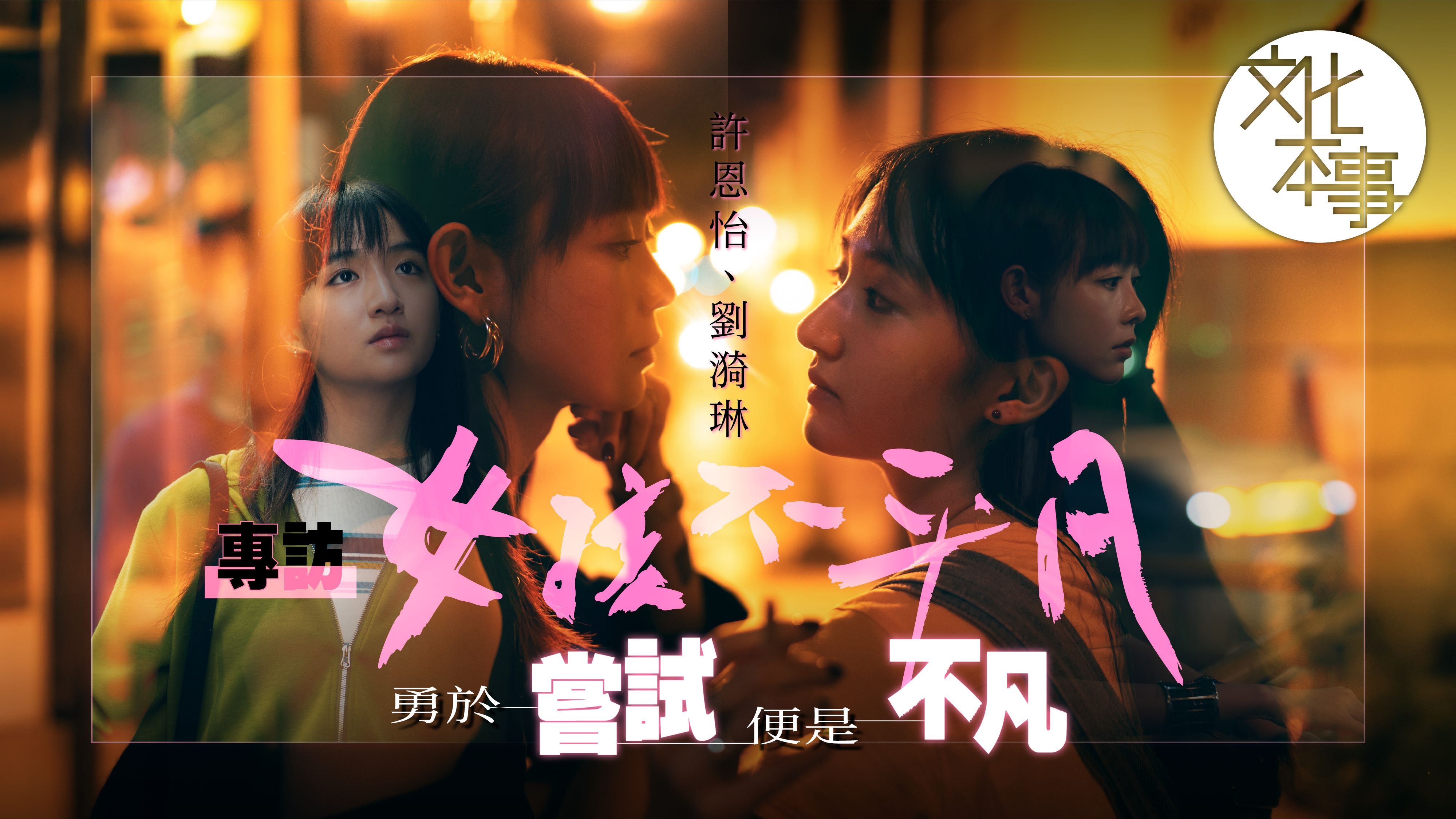 戲裡人｜專訪《女孩不平凡》許恩怡、劉漪琳：勇於嘗試便是不凡