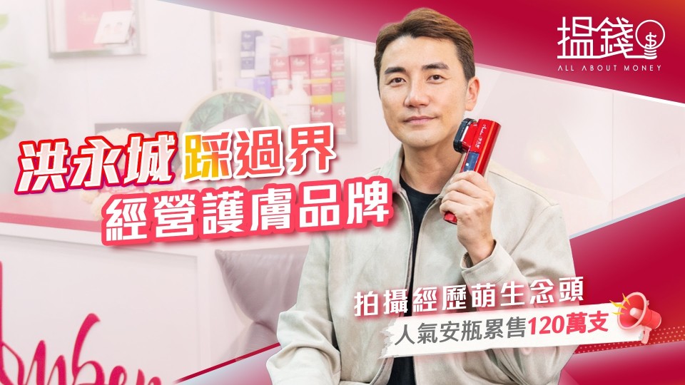 搵錢呢啲嘢-洪永城踩過界經營護膚品牌-拍攝經歷萌生念頭-人氣安瓶累售120萬支