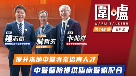 圍爐-鍾志豪-卞兆祥EP2-提升本地中醫專業培育人才-中醫醫院提供臨床醫療配合