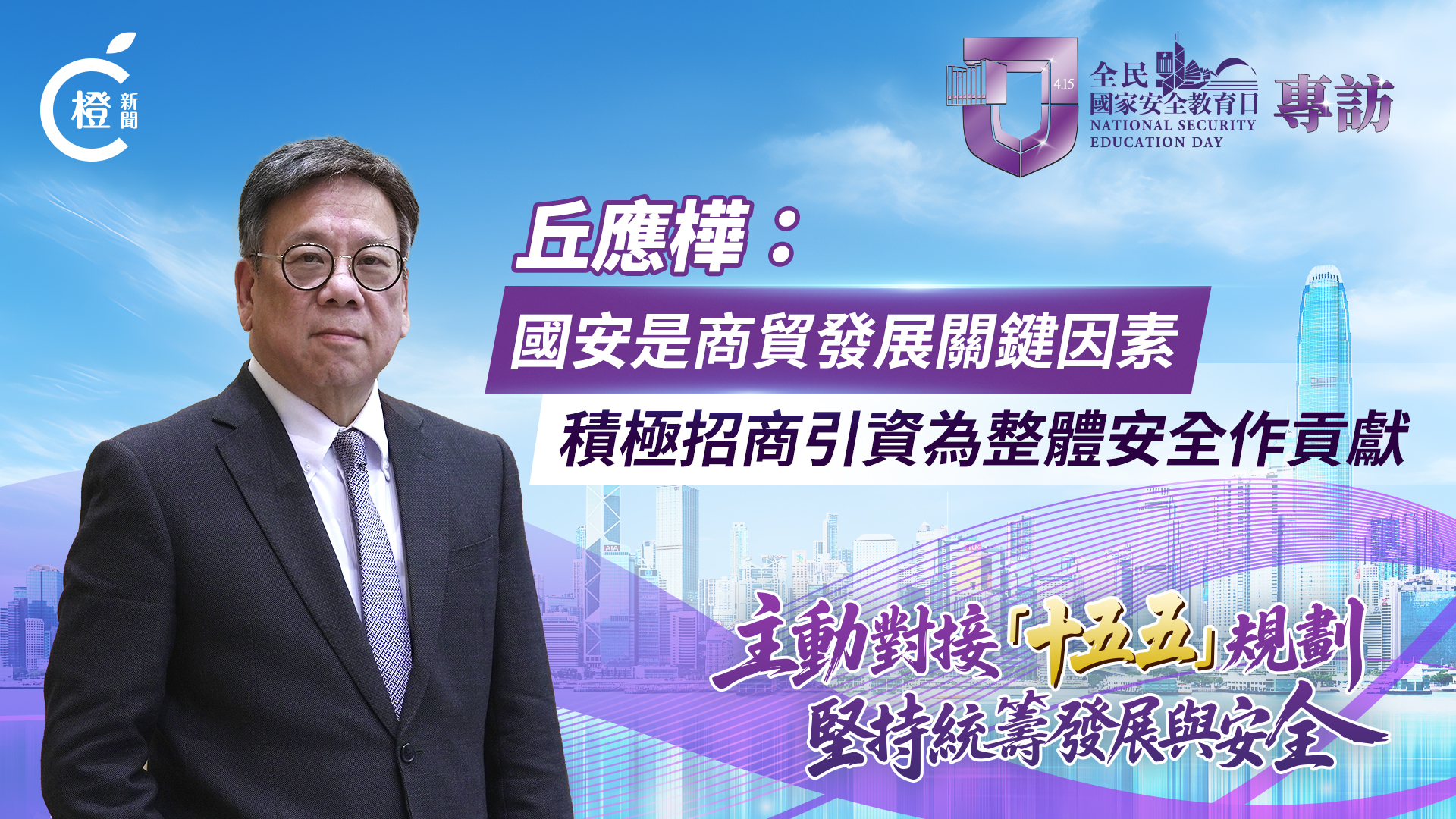 有片·全民國家安全教育日｜丘應樺：國安是商貿發展關鍵因素　積極招商引資為整體安全作貢獻