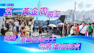 圖析新聞-五一黃金周-交通服務加強-高鐵香港段日增26班列車-港鐵金巴等加班次