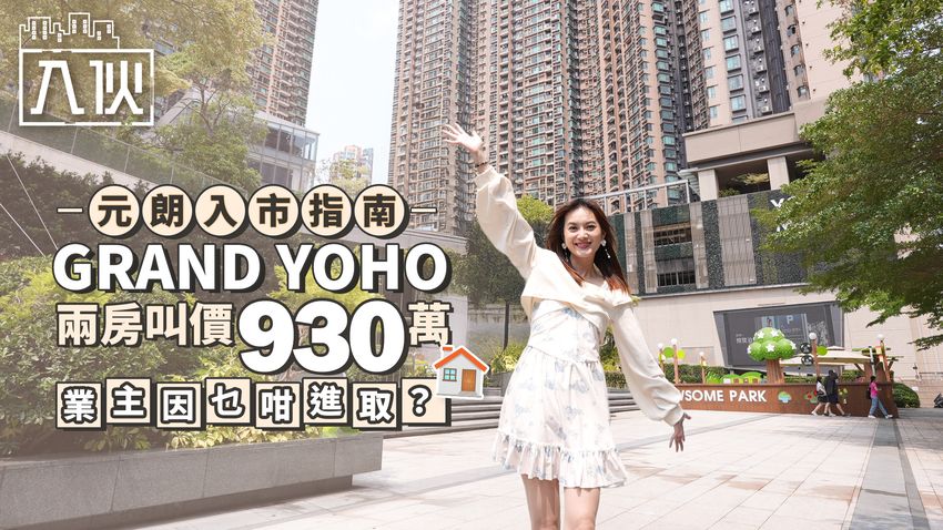 入伙EP92丨元朗入市指南 GRAND YOHO兩房叫價930萬 業主因乜咁進取？